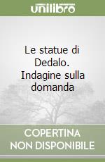 Le statue di Dedalo. Indagine sulla domanda libro