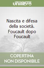 Nascita e difesa della società. Foucault dopo Foucault libro