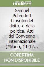 Samuel Pufendorf filosofo del diritto e della politica. Atti del Convegno internazionale (Milano, 11-12 novembre 1994) libro
