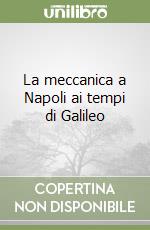 La meccanica a Napoli ai tempi di Galileo libro