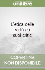 L'etica delle virtù e i suoi critici libro