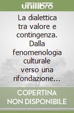 La dialettica tra valore e contingenza. Dalla fenomenologia culturale verso una rifondazione assiologica