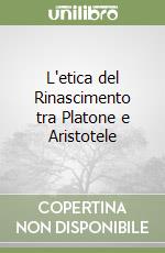 L'etica del Rinascimento tra Platone e Aristotele libro