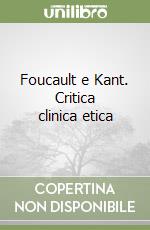 Foucault e Kant. Critica clinica etica libro