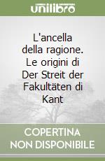 L'ancella della ragione. Le origini di Der Streit der Fakultäten di Kant