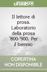 Il lettore di prosa. Laboratorio della prosa '800-'900. Per il biennio libro