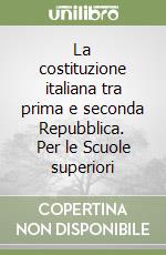 La costituzione italiana tra prima e seconda Repubblica. Per le Scuole superiori libro