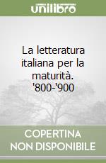 La letteratura italiana per la maturità. '800-'900 libro