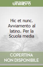 Hic et nunc. Avviamento al latino. Per la Scuola media libro