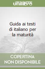 Guida ai testi di italiano per la maturità libro