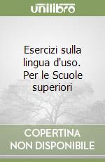 Esercizi sulla lingua d'uso. Per le Scuole superiori libro