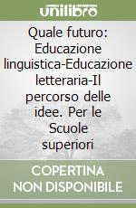 Quale futuro: Educazione linguistica-Educazione letteraria-Il percorso delle idee. Per le Scuole superiori libro