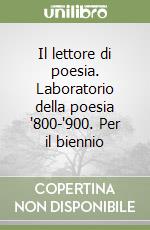 Il lettore di poesia. Laboratorio della poesia '800-'900. Per il biennio libro