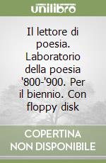 Il lettore di poesia. Laboratorio della poesia '800-'900. Per il biennio. Con floppy disk libro