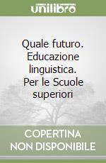 Quale futuro. Educazione linguistica. Per le Scuole superiori libro