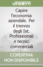 Capire l'economia aziendale. Per il triennio degli Ist. Professionali e tecnici commerciali (2) libro