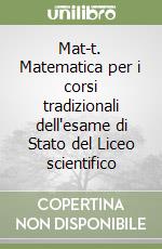 Mat-t. Matematica per i corsi tradizionali dell'esame di Stato del Liceo scientifico libro