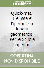 Quick-mat. L'ellisse e l'iperbole (i luoghi geometrici). Per le Scuole superiori libro