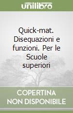 Quick-mat. Disequazioni e funzioni. Per le Scuole superiori libro