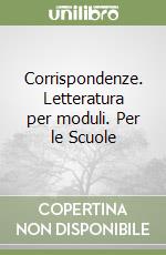 Corrispondenze. Letteratura per moduli. Per le Scuole libro