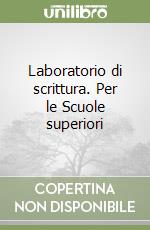 Laboratorio di scrittura. Per le Scuole superiori