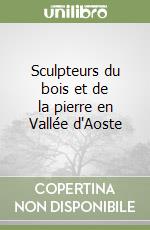 Sculpteurs du bois et de la pierre en Vallée d'Aoste