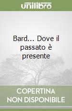 Bard... Dove il passato è presente