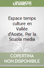 Espace temps culture en Vallée d'Aoste. Per la Scuola media libro