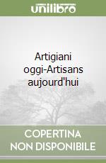 Artigiani oggi-Artisans aujourd'hui