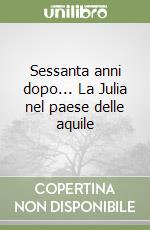 Sessanta anni dopo... La Julia nel paese delle aquile libro