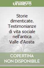 Storie dimenticate. Testimonianze di vita sociale nell'antica Valle d'Aosta libro