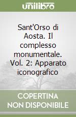 Sant'Orso di Aosta. Il complesso monumentale. Vol. 2: Apparato iconografico libro