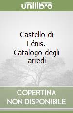 Castello di Fénis. Catalogo degli arredi libro