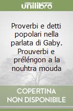 Proverbi e detti popolari nella parlata di Gaby. Prouverbi e préléngon a la nouhtra mouda