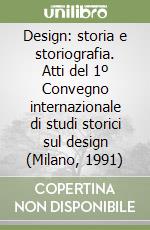 Design: storia e storiografia. Atti del 1º Convegno internazionale di studi storici sul design (Milano, 1991)