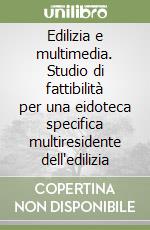 Edilizia e multimedia. Studio di fattibilità per una eidoteca specifica multiresidente dell'edilizia libro