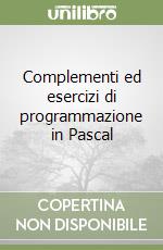 Complementi ed esercizi di programmazione in Pascal