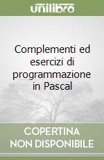 Complementi ed esercizi di programmazione in Pascal libro