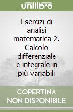 Esercizi di analisi matematica 2. Calcolo differenziale e integrale in più variabili libro