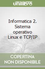 Informatica 2. Sistema operativo Linux e TCP/IP libro