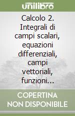 Calcolo 2. Integrali di campi scalari, equazioni differenziali, campi vettoriali, funzioni complesse libro