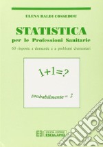 Statistica. Per le professioni sanitarie. Sessanta risposte a domande e a problemi elementari libro