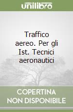 Traffico aereo. Per gli Ist. Tecnici aeronautici libro