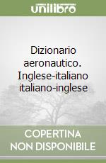 Dizionario aeronautico. Inglese-italiano italiano-inglese libro