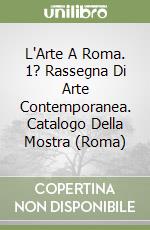L'Arte A Roma. 1? Rassegna Di Arte Contemporanea. Catalogo Della Mostra (Roma) libro