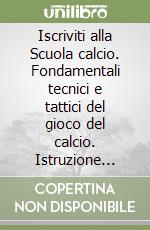 Iscriviti alla Scuola calcio. Fondamentali tecnici e tattici del gioco del calcio. Istruzione tecnica del portiere di calcio. Con 2 videocassette