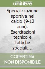 Specializzazione sportiva nel calcio (9-12 anni). Esercitazioni tecnico e tattiche speciali. Specializzazione del portiere. Con 2 videocassette