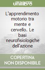 L'apprendimento motorio tra mente e cervello. Le basi neurofisiologiche dell'azione libro