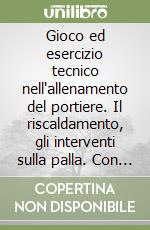 Gioco ed esercizio tecnico nell'allenamento del portiere. Il riscaldamento, gli interventi sulla palla. Con videocassetta libro