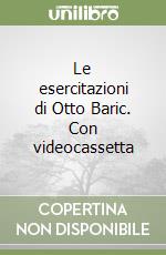 Le esercitazioni di Otto Baric. Con videocassetta